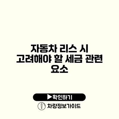 자동차 리스 시 고려해야 할 세금 관련 요소