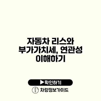 자동차 리스와 부가가치세, 연관성 이해하기