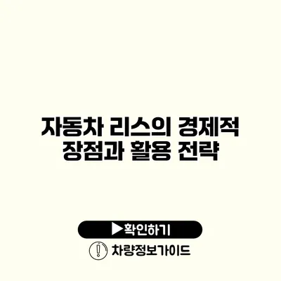 자동차 리스의 경제적 장점과 활용 전략