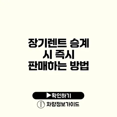 장기렌트 승계 시 즉시 판매하는 방법