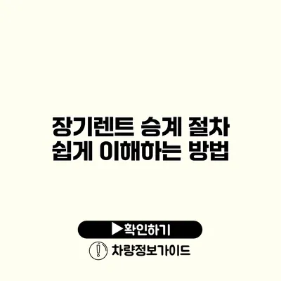 장기렌트 승계 절차 쉽게 이해하는 방법