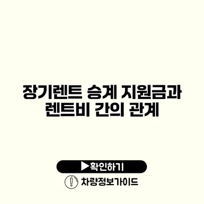 장기렌트 승계 지원금과 렌트비 간의 관계