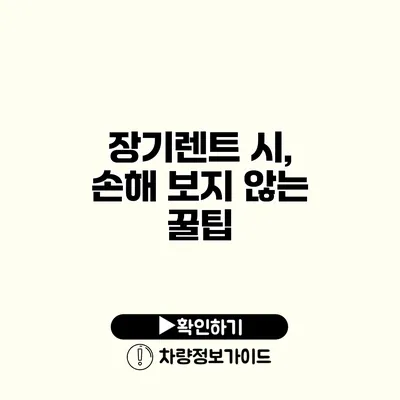 장기렌트 시, 손해 보지 않는 꿀팁