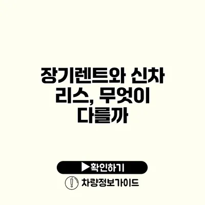 장기렌트와 신차 리스, 무엇이 다를까?