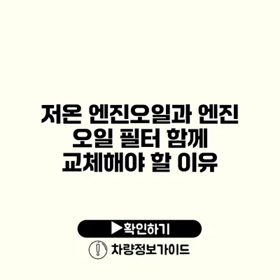 저온 엔진오일과 엔진 오일 필터: 함께 교체해야 할 이유