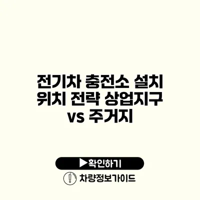 전기차 충전소 설치 위치 전략 상업지구 vs 주거지