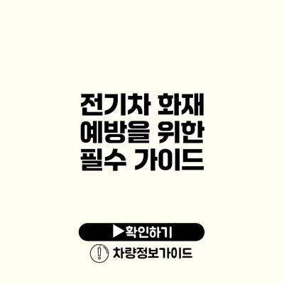 전기차 화재 예방을 위한 필수 가이드