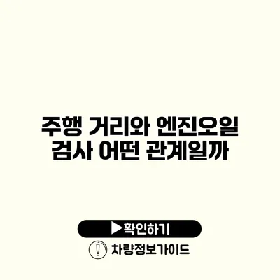 주행 거리와 엔진오일 검사: 어떤 관계일까?