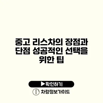 중고 리스차의 장점과 단점 성공적인 선택을 위한 팁