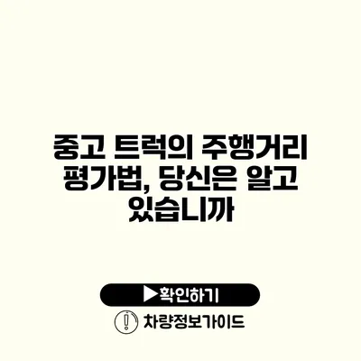 중고 트럭의 주행거리 평가법, 당신은 알고 있습니까?