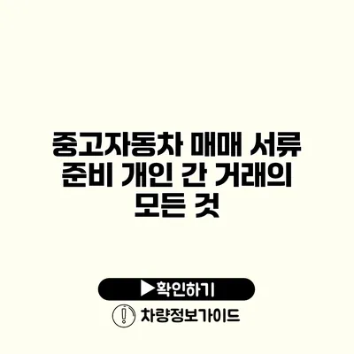 중고자동차 매매 서류 준비 개인 간 거래의 모든 것