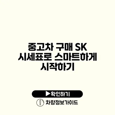 중고차 구매 SK 시세표로 스마트하게 시작하기