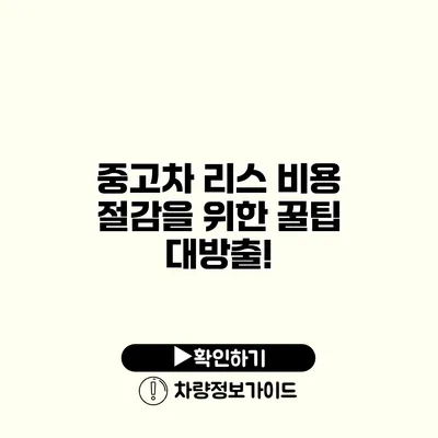 중고차 리스 비용 절감을 위한 꿀팁 대방출!