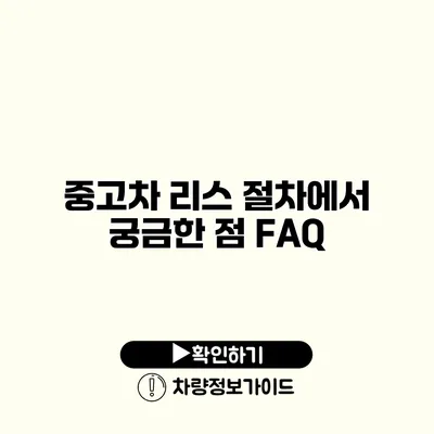 중고차 리스 절차에서 궁금한 점 FAQ