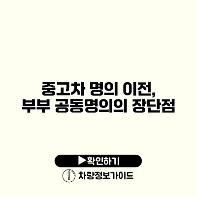 중고차 명의 이전, 부부 공동명의의 장단점