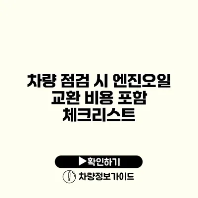 차량 점검 시 엔진오일 교환 비용 포함 체크리스트