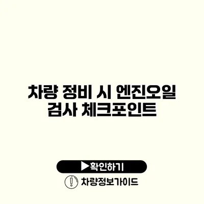 차량 정비 시 엔진오일 검사 체크포인트