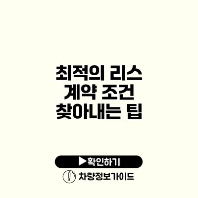 최적의 리스 계약 조건 찾아내는 팁