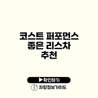 코스트 퍼포먼스 좋은 리스차 추천