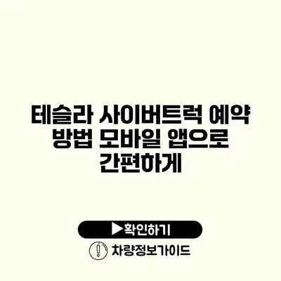 테슬라 사이버트럭 예약 방법 모바일 앱으로 간편하게