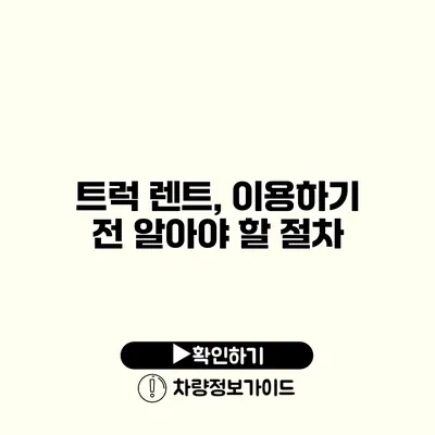 트럭 렌트, 이용하기 전 알아야 할 절차