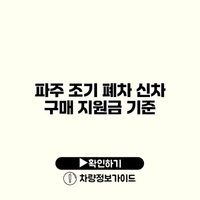 파주 조기 폐차 신차 구매 지원금 기준