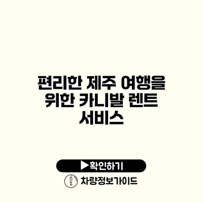 편리한 제주 여행을 위한 카니발 렌트 서비스