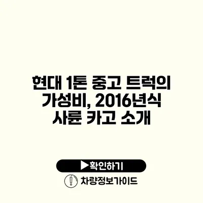 현대 1톤 중고 트럭의 가성비, 2016년식 사륜 카고 소개