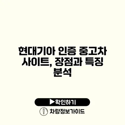 현대기아 인증 중고차 사이트, 장점과 특징 분석