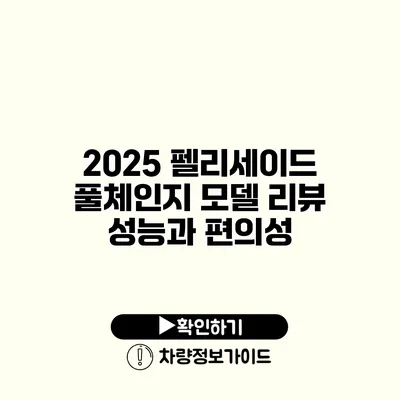 2025 펠리세이드 풀체인지 모델 리뷰 성능과 편의성