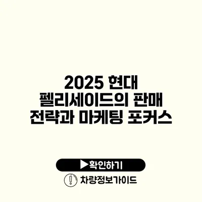 2025 현대 펠리세이드의 판매 전략과 마케팅 포커스