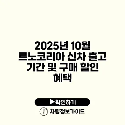 2025년 10월 르노코리아 신차 출고 기간 및 구매 할인 혜택