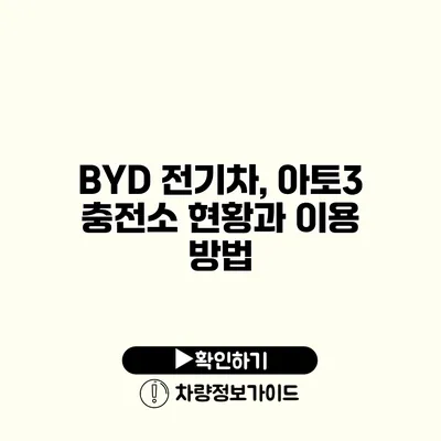 BYD 전기차, 아토3 충전소 현황과 이용 방법