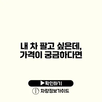내 차 팔고 싶은데, 가격이 궁금하다면?