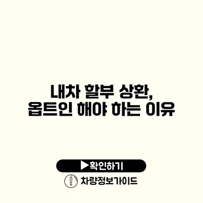 내차 할부 상환, 옵트인 해야 하는 이유