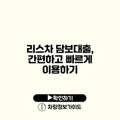 리스차 담보대출, 간편하고 빠르게 이용하기