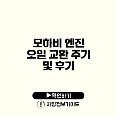 모하비 엔진 오일 교환 주기 및 후기