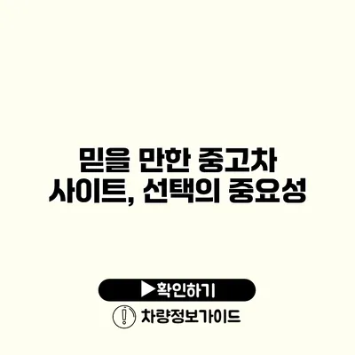 믿을 만한 중고차 사이트, 선택의 중요성