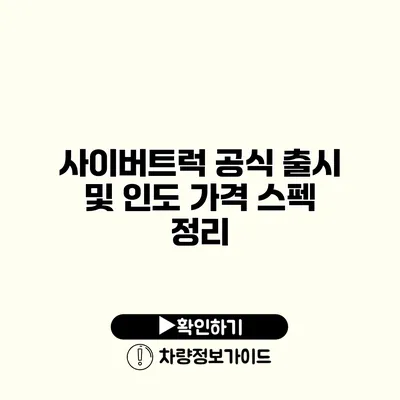 사이버트럭 공식 출시 및 인도 가격 스펙 정리