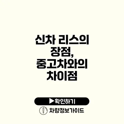 신차 리스의 장점, 중고차와의 차이점