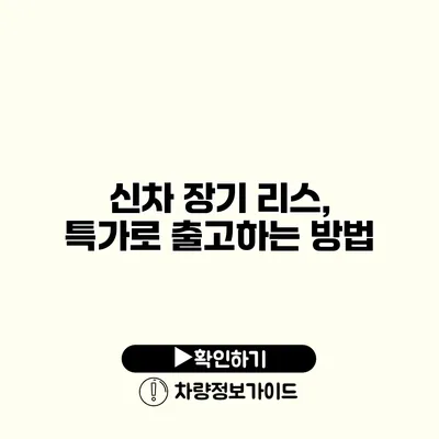 신차 장기 리스, 특가로 출고하는 방법