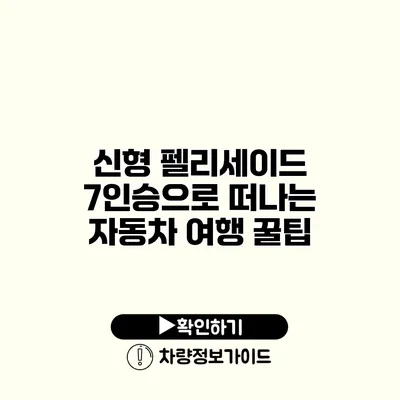 신형 펠리세이드 7인승으로 떠나는 자동차 여행 꿀팁