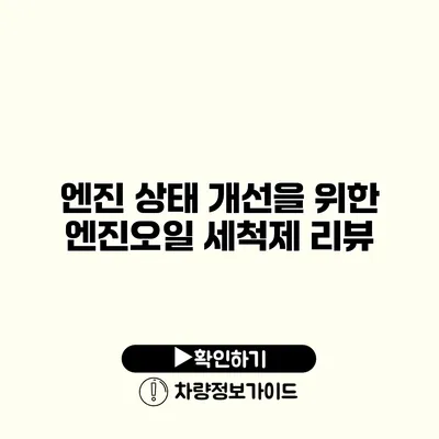 엔진 상태 개선을 위한 엔진오일 세척제 리뷰