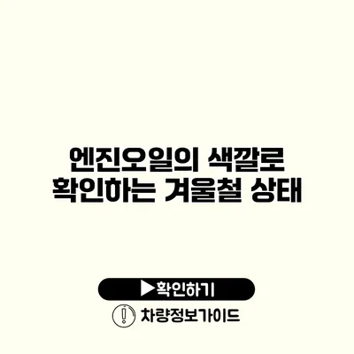 엔진오일의 색깔로 확인하는 겨울철 상태