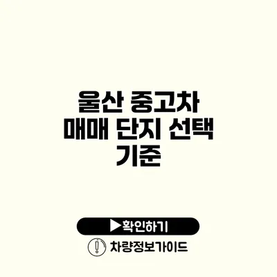 울산 중고차 매매 단지 선택 기준