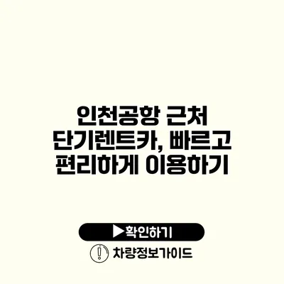 인천공항 근처 단기렌트카, 빠르고 편리하게 이용하기