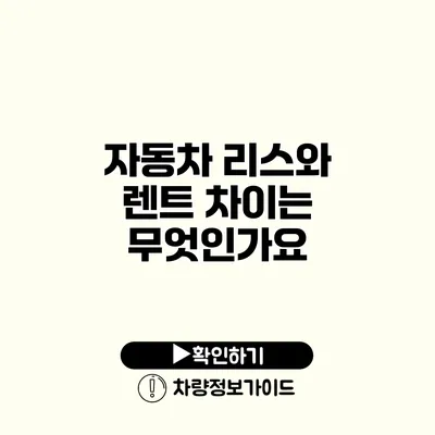 자동차 리스와 렌트 차이는 무엇인가요?