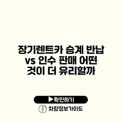 장기렌트카 승계 반납 vs 인수 판매 어떤 것이 더 유리할까?