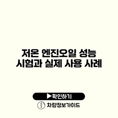 저온 엔진오일: 성능 시험과 실제 사용 사례