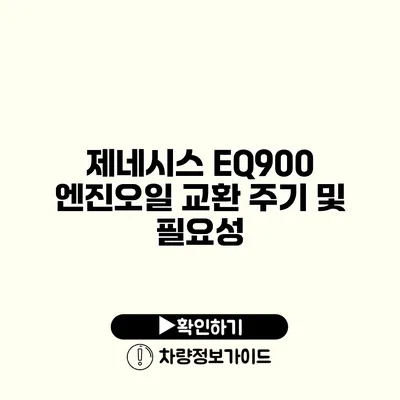 제네시스 EQ900 엔진오일 교환 주기 및 필요성